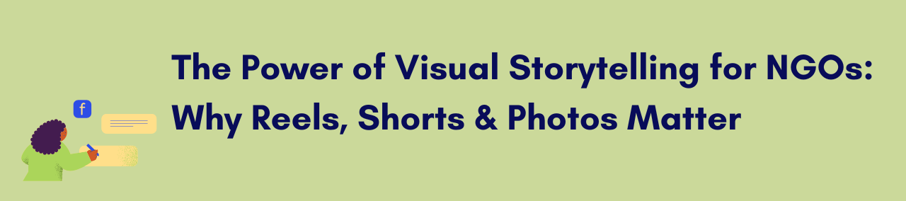 The Power of Visual Storytelling for NGOs: Why Reels, Shorts & Photos Matter